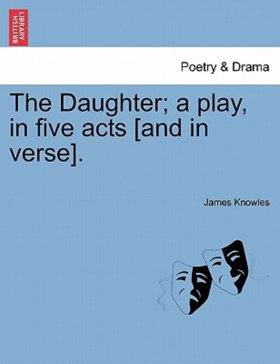 Cover for James Knowles · The Daughter; a Play, in Five Acts [and in Verse]. (Paperback Book) (2011)