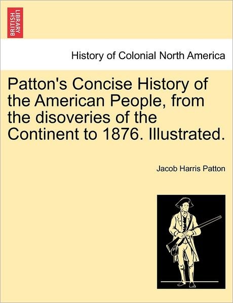 Cover for Jacob Harris Patton · Patton's Concise History of the American People, from the Disoveries of the Continent to 1876. Illustrated. (Paperback Book) (2011)
