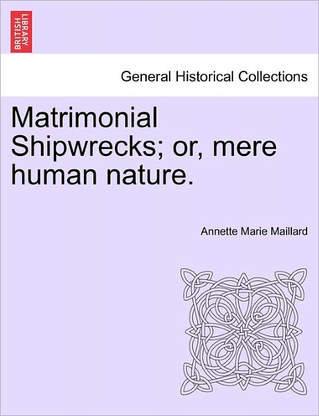 Cover for Annette Marie Maillard · Matrimonial Shipwrecks; Or, Mere Human Nature. (Paperback Book) (2011)