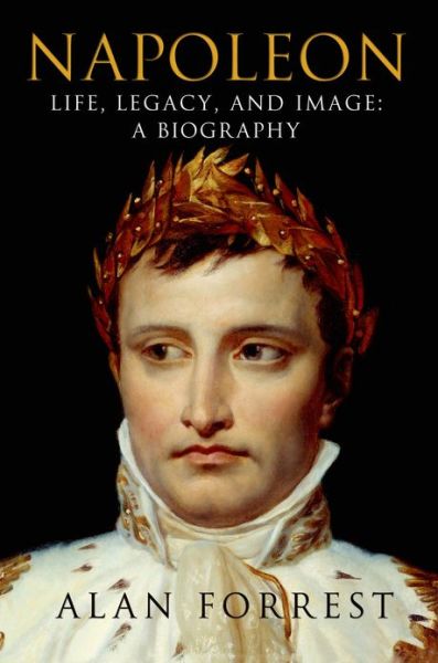 Napoleon: Life, Legacy, and Image: a Biography - Alan Forrest - Books - St. Martin\'s Griffin - 9781250038357 - December 3, 2013
