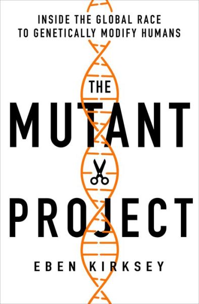 Cover for Eben Kirksey · The Mutant Project: Inside the Global Race to Genetically Modify Humans (Hardcover Book) (2020)