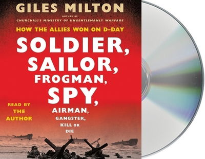 Cover for Giles Milton · Soldier, Sailor, Frogman, Spy, Airman, Gangster, Kill or Die How the Allies Won on D-Day (CD) (2019)