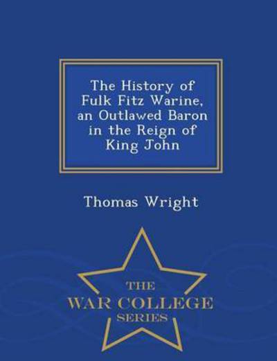 Cover for Thomas Wright · The History of Fulk Fitz Warine, an Outlawed Baron in the Reign of King John - War College Series (Paperback Book) (2015)