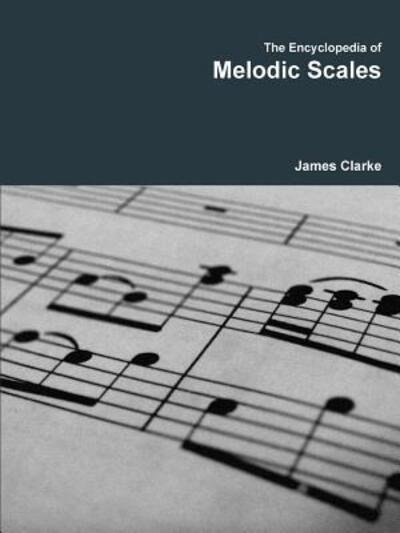 Cover for James Clarke · The Encyclopedia of Melodic Scales (Taschenbuch) (2016)