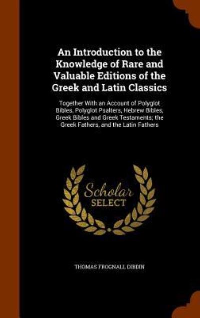 Cover for Thomas Frognall Dibdin · An Introduction to the Knowledge of Rare and Valuable Editions of the Greek and Latin Classics (Hardcover Book) (2015)