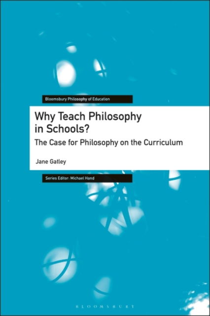 Cover for Gatley, Jane (Swansea University, UK) · Why Teach Philosophy in Schools?: The Case for Philosophy on the Curriculum - Bloomsbury Philosophy of Education (Hardcover Book) (2023)