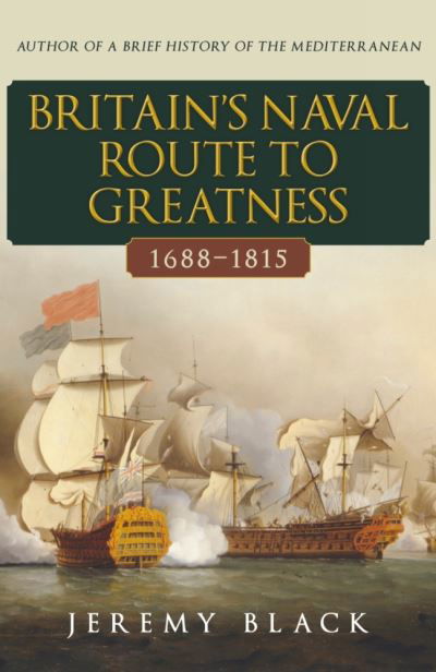 Cover for Jeremy Black · Britain's Naval Route to Greatness 1688-1815 (Innbunden bok) (2023)