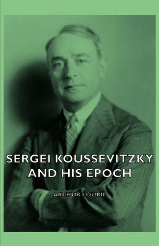 Cover for Arthur Lourie · Sergei Koussevitzky and His Epoch (Taschenbuch) (2007)