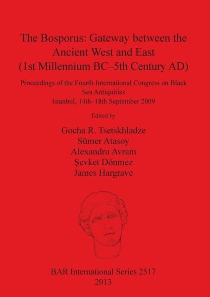 The Bosporus : Gateway between the Ancient West and East : Proceedings of the Fourth International Congress on Black ... September 2009 - Gocha R. Tsetskhladze - Bøger - British Archaeological Reports - 9781407311357 - 15. juni 2013