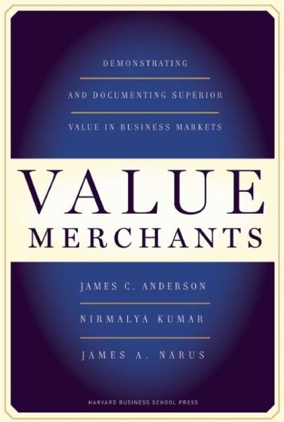 Cover for Anderson, James C., Jr. · Value Merchants: Demonstrating and Documenting Superior Value in Business Markets (Hardcover Book) (2007)