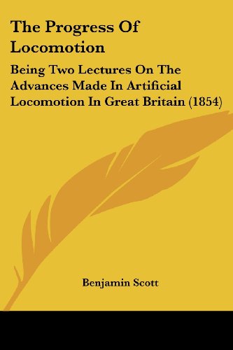 Cover for Benjamin Scott · The Progress of Locomotion: Being Two Lectures on the Advances Made in Artificial Locomotion in Great Britain (1854) (Paperback Book) (2008)