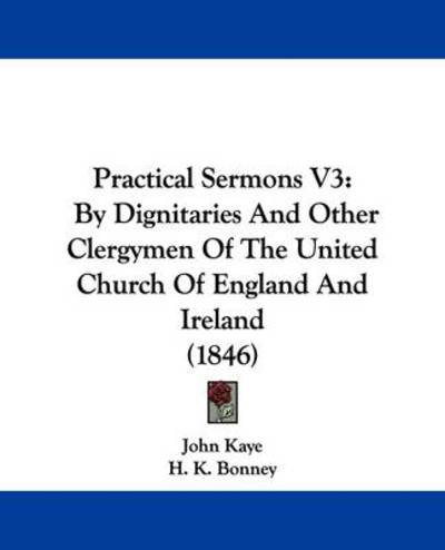 Cover for John Kaye · Practical Sermons V3: by Dignitaries and Other Clergymen of the United Church of England and Ireland (1846) (Paperback Book) (2009)