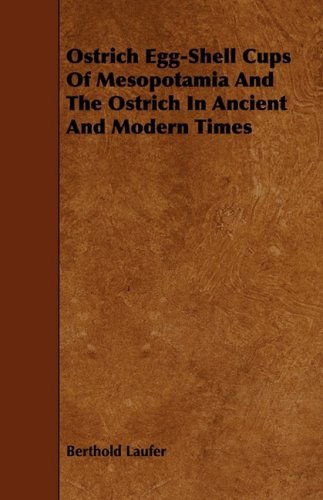 Ostrich Egg-shell Cups of Mesopotamia and the Ostrich in Ancient and Modern Times - Berthold Laufer - Books - Church Press - 9781443782357 - December 17, 2008