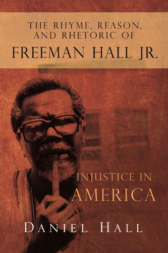 Cover for Daniel Hall · The Rhyme, Reason, and Rhetoric of Freeman Hall Jr.: Injustice in America (Paperback Book) (2010)