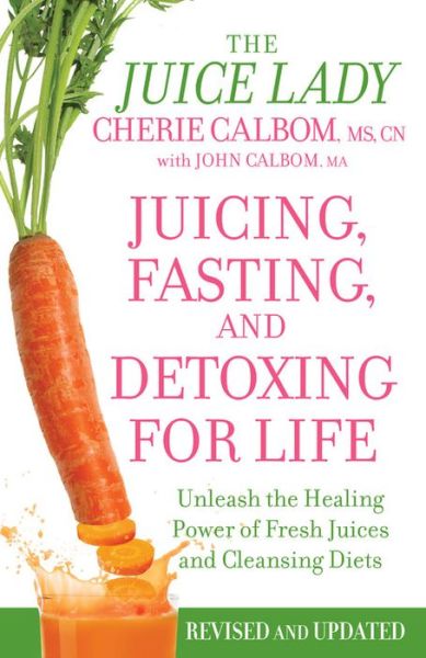 Cover for Cherie Calbom · Juicing, Fasting And Detoxing For Life: Unleash the Healing Power of Fresh Juices and Cleansing Diets (Paperback Book) [Revised edition] (2014)