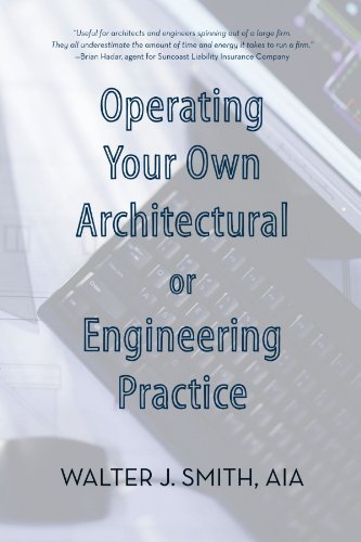 Operating Your Own Architectural or Engineering Practice: Concise Professional Advice - Aia Walter J. Smith - Bøker - iUniverse - 9781469746357 - 22. februar 2012