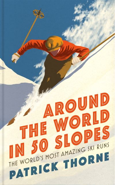 Cover for Patrick Thorne · Around The World in 50 Slopes: The stories behind the world’s most amazing ski runs - Wild Side Trail Guide Series (Hardcover Book) (2022)