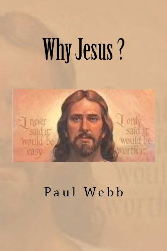 Why Jesus ? - Paul Webb - Books - CreateSpace Independent Publishing Platf - 9781475222357 - April 18, 2012