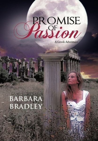 Promise of Passion: a Greek Adventure - Barbara Bradley - Książki - iUniverse - 9781475954357 - 19 października 2012