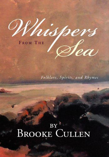 Whispers from the Sea: Folklore, Spirits, and Rhymes - Brooke Cullen - Książki - Xlibris - 9781477116357 - 23 maja 2012