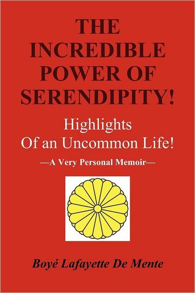 Cover for Boye Lafayette De Mente · The Incredible Power of Serendipity!: Highlights of an Uncommon Life! (Paperback Bog) (2012)