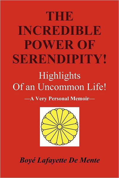 Cover for Boye Lafayette De Mente · The Incredible Power of Serendipity!: Highlights of an Uncommon Life! (Paperback Book) (2012)