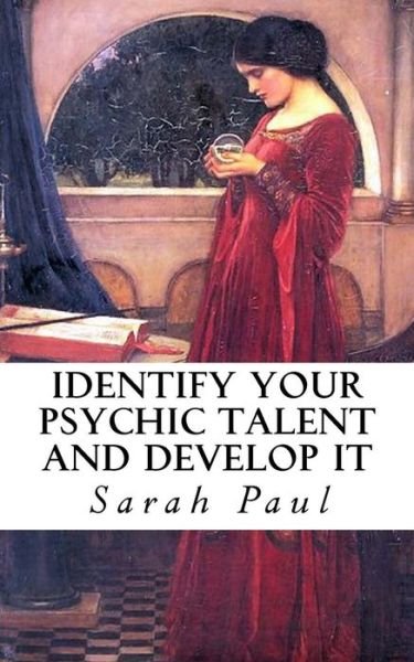 Identify Your Psychic Talent and Develop It: the Diy Psychic Talents Tarot Reading Plus Articles on Psychic Development - Sarah Paul - Books - Createspace - 9781479307357 - September 20, 2012
