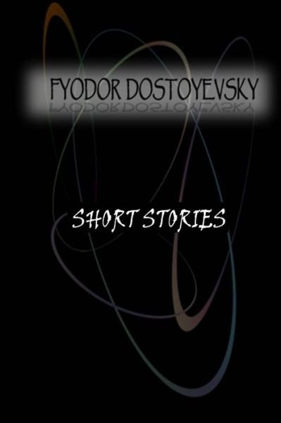 Short Stories - Fyodor Dostoyevsky - Boeken - Createspace - 9781479336357 - 18 september 2012