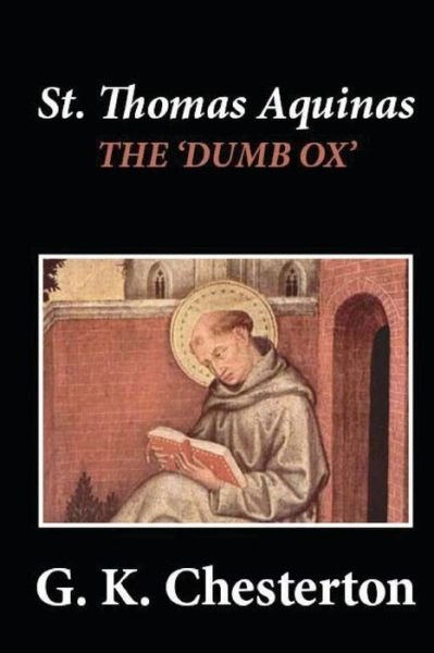 St. Thomas Aquinas: the Dumb Ox' - G K Chesterton - Books - Createspace - 9781481274357 - December 16, 2012