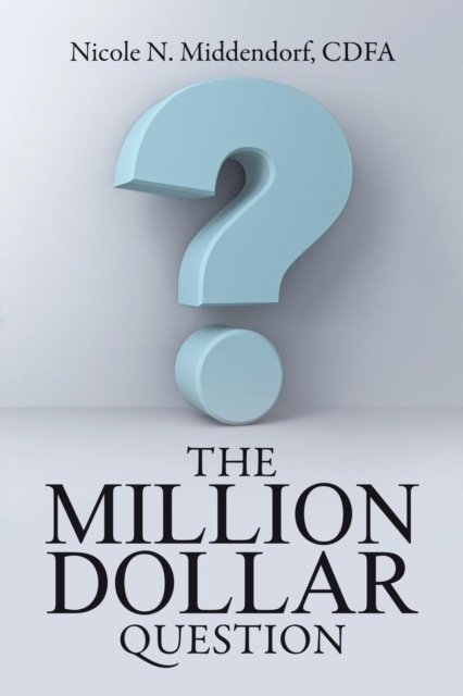 Cover for Cdfa Nicole N Middendorf · The Million Dollar Question (Paperback Bog) (2016)