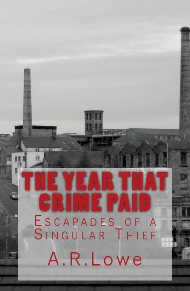 Cover for A R Lowe · The Year That Crime Paid: Escapades of a Singular Thief, a Novella (Paperback Book) (2013)