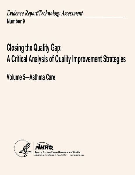 Cover for U S Department of Heal Human Services · Closing the Quality Gap: a Critical Analysis of Quality Improvement Strategies: Volume 5 - Asthma Care: Evidence Report / Technology Assessment N (Paperback Book) (2013)