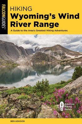 Hiking Wyoming's Wind River Range: A Guide to the Area's Greatest Hiking Adventures - Ben Adkison - Books - Rowman & Littlefield - 9781493068357 - September 2, 2024