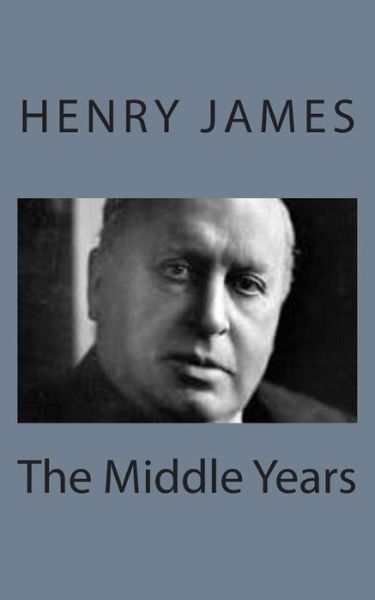 The Middle Years - Henry James - Książki - Createspace - 9781494777357 - 23 grudnia 2013