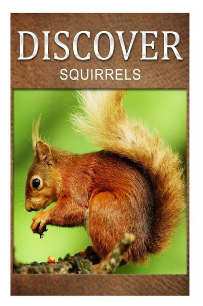 Cover for Discover Press · Squirrel - Discover: Early Reader's Wildlife Photography Book (Taschenbuch) (2014)