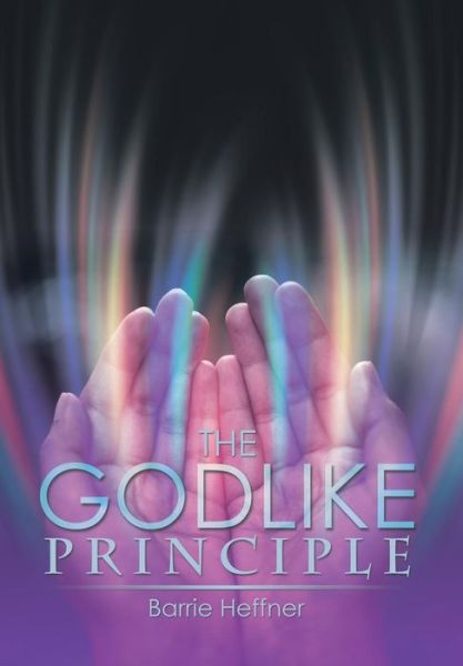 Cover for Barrie Heffner · The Godlike Principle (Hardcover Book) (2015)