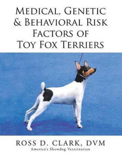 Cover for Dvm Ross D Clark · Medical, Genetic &amp; Behavioral Risk Factors of Toy Fox Terriers (Paperback Bog) (2015)