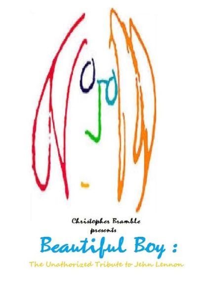 Beautiful Boy: the Unauthorized Tribute to John Lennon - Christopher Bramble - Books - Createspace - 9781500371357 - July 4, 2014