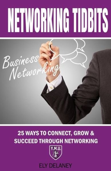 Cover for Ely Delaney · Networking Tidbits: 25 Ways to Connect, Grow &amp; Succeed Through Networking (Pocketbok) (2015)