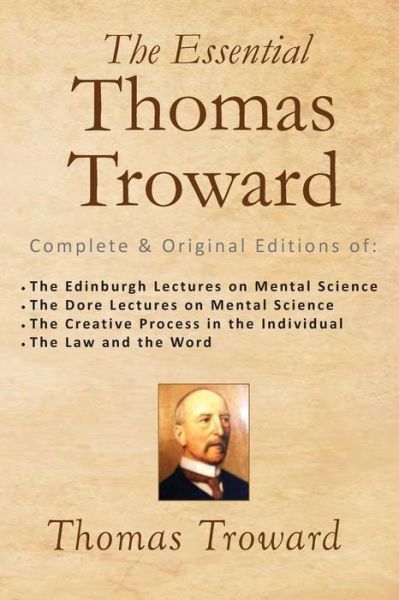 The Essential Thomas Troward: Complete & Original Editions of the Edinburgh Lectures on Mental Science, the Dore Lectures on Mental Science, the Cre - Thomas Troward - Livros - Createspace - 9781502533357 - 27 de setembro de 2014