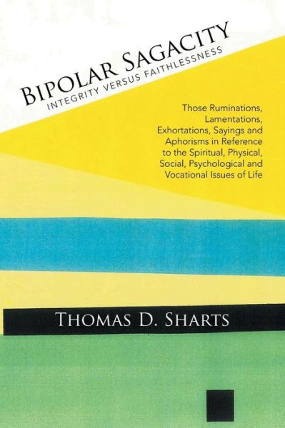 Bipolar Sagacity: Integrity Versus Faithlessness - Thomas D Sharts - Books - Xlibris Corporation - 9781503536357 - March 12, 2015