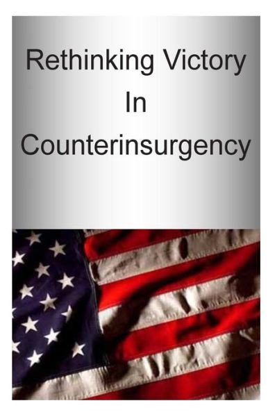 Rethinking Victory in Counterinsurgency - U S Army War College Press - Books - Createspace - 9781505772357 - December 27, 2014