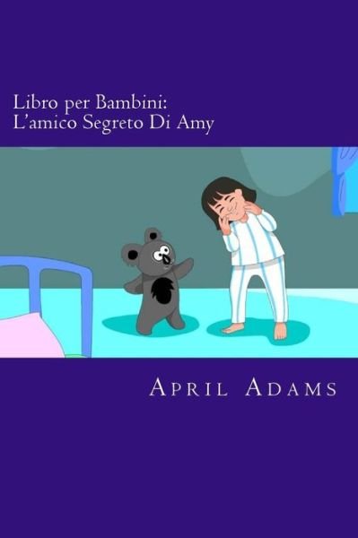 Cover for April Adams · Libro Per Bambini: L'amico Segreto Di Amy: Racconto Fantastico Interattivo Per Principianti O Lettori Precoci (3-5 Anni). Immagini Divert (Pocketbok) (2015)
