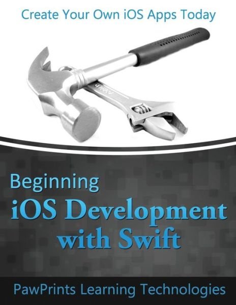 Cover for Pawprints Learning Technologies · Beginning Ios Development with Swift: Create Your Own Ios Apps Today (Paperback Book) (2015)