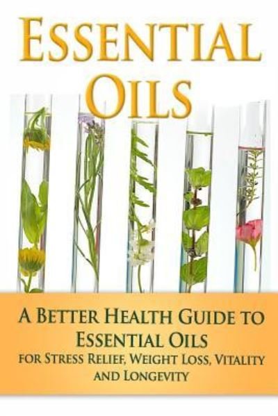 Cover for Kara Aimer · Essential Oils: a Better Health Guide to Essential Oils for Stress Relief, Weight Loss, Vitality, and Longevity (Paperback Book) (2015)