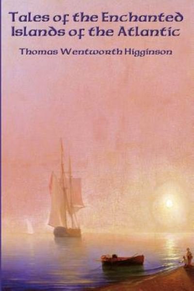 Cover for Thomas Wentworth Higginson · Tales of the Enchanted Islands of the Atlantic (Paperback Book) (2016)