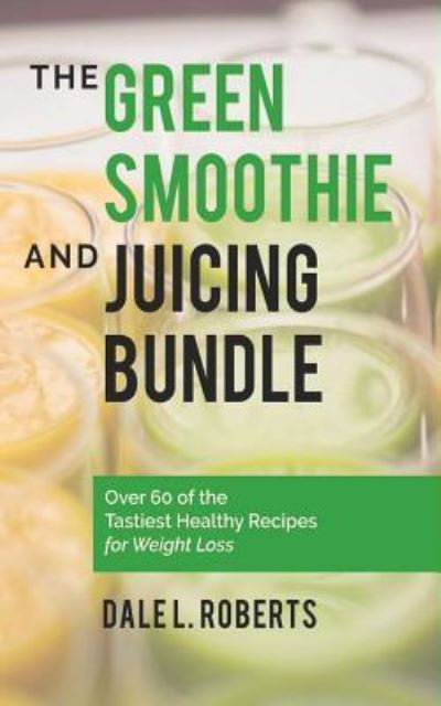 Cover for Dale L Roberts · The Green Smoothie and Juicing Bundle (Paperback Book) (2015)