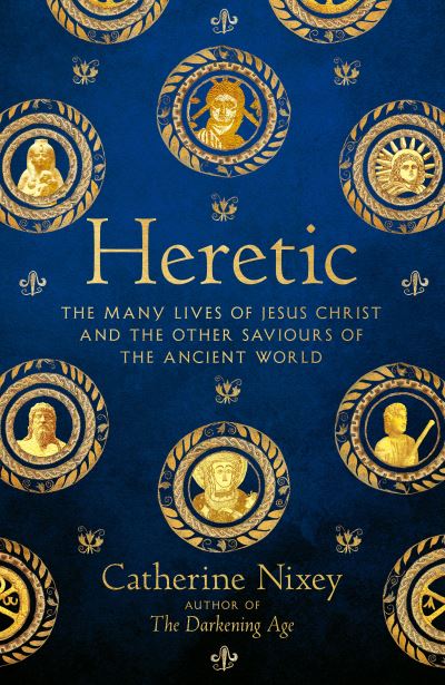 Heresy: Jesus Christ and the Other Sons of God - Catherine Nixey - Kirjat - Pan Macmillan - 9781529040357 - torstai 7. maaliskuuta 2024