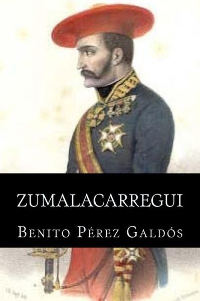 Zumalacarregui - Benito Perez Galdos - Books - Createspace Independent Publishing Platf - 9781532770357 - April 15, 2016