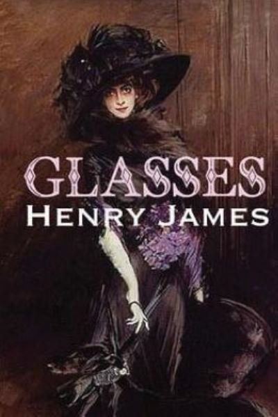 Glasses - Henry James - Boeken - Createspace Independent Publishing Platf - 9781534888357 - 25 juni 2016